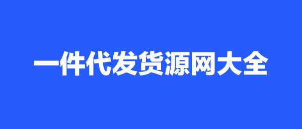 一件代发的货源怎么找?一件代发货源网有哪